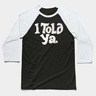 New I Told Ya Baseball T-Shirt